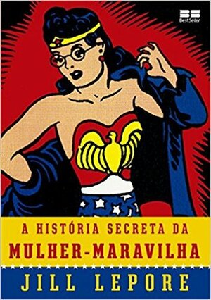 The Secret History of Wonder Woman by Jill Lepore