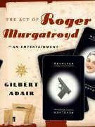 The Act of Roger Murgatroyd: An Entertainment by Gilbert Adair