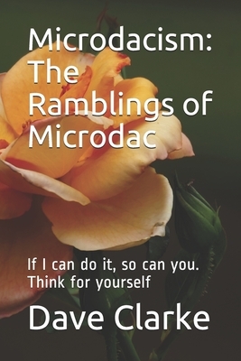 Microdacism: The Ramblings of Microdac: If I can do it, so can you. Think for yourself by Dave Clarke