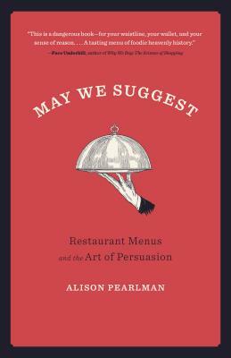 May We Suggest: Restaurant Menus and the Art of Persuasion by Alison Pearlman