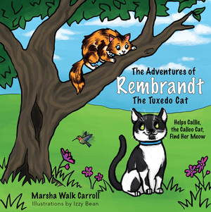 The Adventures of Rembrandt the Tuxedo Cat: Helps Callie, the Calico Cat, Find Her Meow by Marsha Walk Carroll