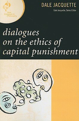 Dialogues on the Ethics of Capital Punishment by Dale Jacquette