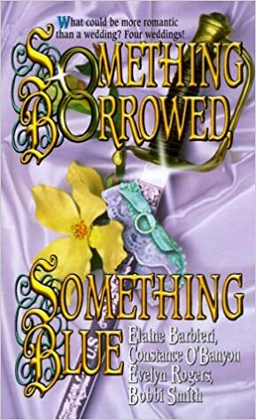 Something Borrowed, Something Blue by Constance O'Banyon, Elaine Barbieri, Evelyn Rogers, Bobbi Smith