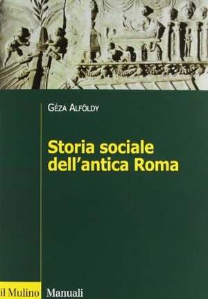 Storia sociale dell'antica Roma by Andrea Zambrini, Géza Alföldy