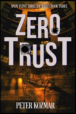 Zero Trust: Andy Flint Thriller Series Book Three by Peter Kozmar