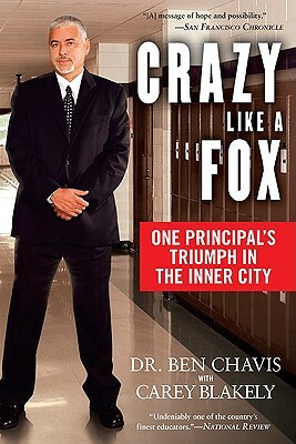 Crazy Like a Fox: One Principal's Triumph in the Inner City by Ben Chavis, Carey Blakely