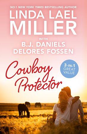 Cowboy Protector by Linda Lael Miller, Delores Fossen, B. J. Daniels