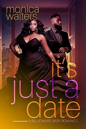 It's Just a Date: A Billionaire Baby Romance by Monica Walters