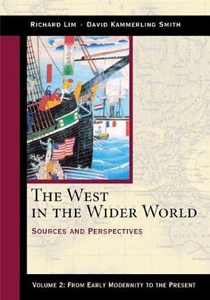 The West in the Wider World, Volume 2: From Early Modernity to the Present: Sources and Perspectives by Richard Lim, David Kammerling Smith