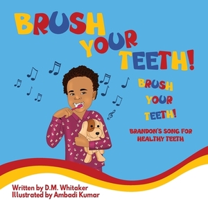 Brush Your Teeth, Brush Your Teeth: Brandon's Song for Healthy Teeth by D. M. Whitaker