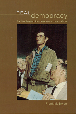 Real Democracy: The New England Town Meeting and How It Works by Frank M. Bryan