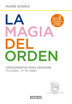 La magia del orden: Herramientas para ordenar tu casa ... ¡y tu vida!. by Marie Kondo