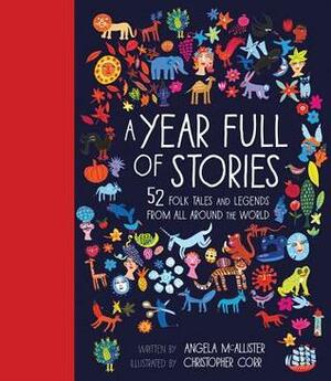 A Year Full of Stories: 52 classic stories from all around the world by Angela McAllister, Christopher Corr