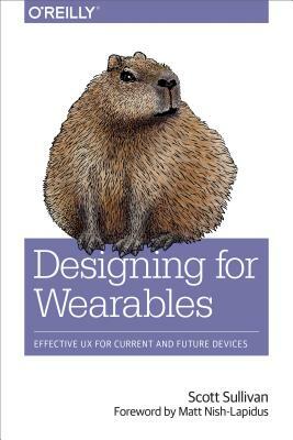 Designing for Wearables: Effective UX for Current and Future Devices by Scott Sullivan