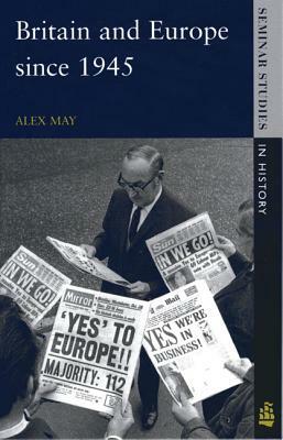Britain and Europe since 1945 by Alex May