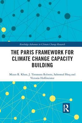 The Paris Framework for Climate Change Capacity Building by Saleemul Huq, J. Timmons Roberts, Mizan R. Khan