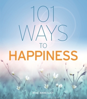 101 Ways to Happiness by Mike Annesley