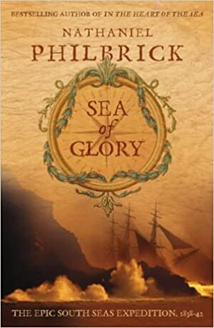 Sea of Glory: The Epic South Seas Expedition 1838-42 by Nathaniel Philbrick