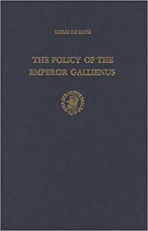 The Policy of the Emperor Gallienus by Lukas De Blois