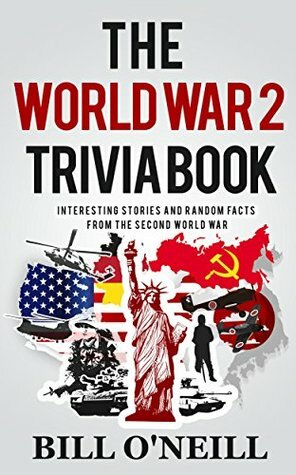 The World War 2 Trivia Book: Interesting Stories and Random Facts from the Second World War by Steve Penn, Bill O'Neill