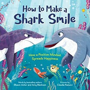 How to Make a Shark Smile by Claudia Ranucci, Shawn Achor, Amy Blankson