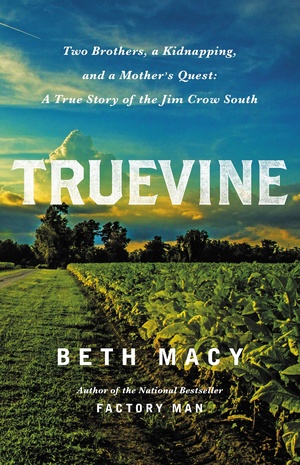 Truevine: Two Brothers, a Kidnapping, and a Mother's Quest: A True Story of the Jim Crow South by Beth Macy