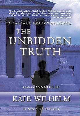 The Unbidden Truth: A Barbara Holloway Novel by Kate Wilhelm, Anna Fields