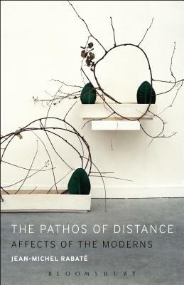 The Pathos of Distance: Affects of the Moderns by Jean-Michel Rabaté