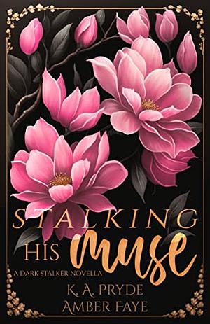 Stalking his muse by K.A. Pryde, Amber Faye