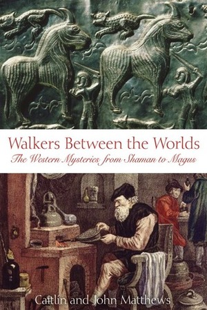 Walkers Between the Worlds: The Western Mysteries from Shaman to Magus by Caitlín Matthews, John Matthews