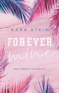 Forever Mine - San Teresa University by Kara Atkin