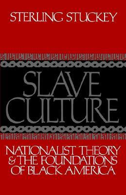 Slave Culture: Nationalist Theory and the Foundations of Black America by Sterling Stuckey