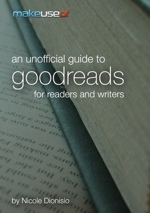 An Unofficial Guide to Goodreads for Readers and Writers by Justin Pot, Nicole Dionisio, Angela Randall