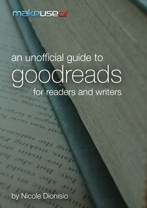 An Unofficial Guide to Goodreads for Readers and Writers by Nicole Dionisio, Angela Randall, Justin Pot