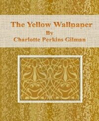 The Yellow Wallpaper by Charlotte Perkins Gilman