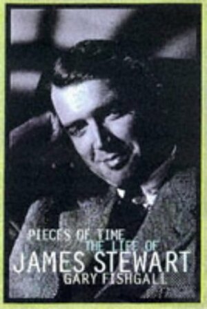 Pieces of Time: The Life of James Stewart by Gary Fishgall, Colin Joh