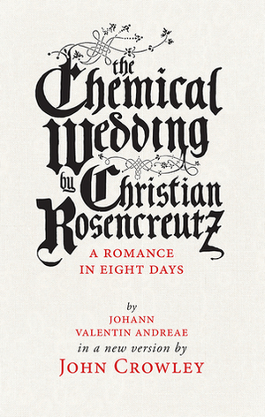 The Chemical Wedding by Christian Rosencreutz: A Romance in Eight Days by Johann Valentin Andreae, Theo Fadel, John Crowley