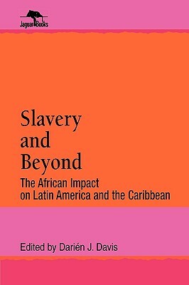 Slavery and Beyond: The African Impact on Latin America and the Caribbean by Darién J. Davis