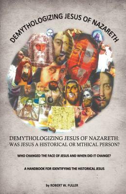 Demythologizing Jesus of Nazareth: Was Jesus a Historical or Mthical Person? by Robert W. Fuller