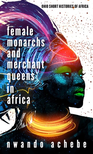 Female Monarchs and Merchant Queens in Africa by Nwando Achebe