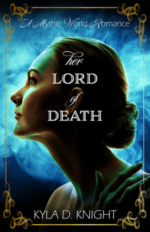 Her Lord of Death: A Mythic World Romance by Kyla D. Knight