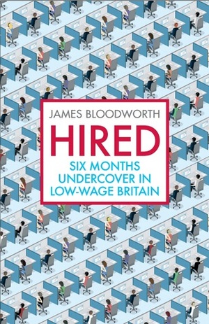 Hired: Six Months Undercover in Low-Wage Britain by James Bloodworth