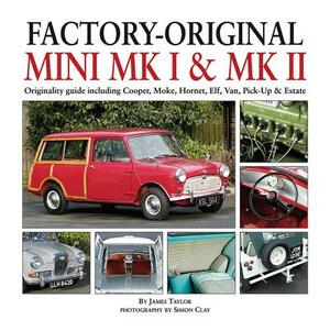 Factory-Original Mini Mk I & Mk II: Originality Guide Including Cooper, Moke, Hornet, Elf, Van, Pick-Up & Estate by James Taylor