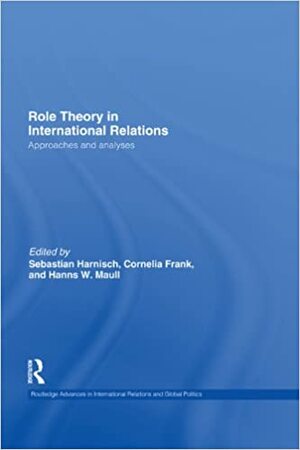 Role Theory in International Relations by Cornelia Frank, Hanns W. Maull, Sebastian Harnisch