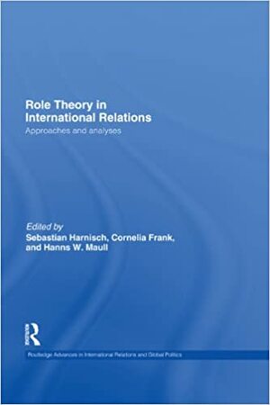 Role Theory in International Relations by Hanns W. Maull, Cornelia Frank, Sebastian Harnisch