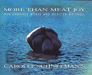 More Than Meat Joy: Performance Works and Selected Writings by Carolee Schneemann