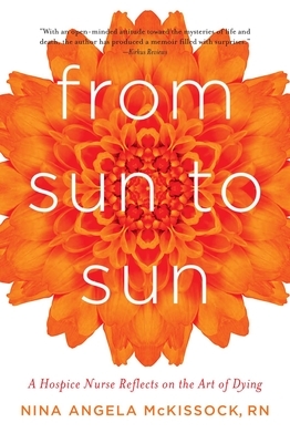 From Sun to Sun: A Hospice Nurse Reflects on the Art of Dying by Nina Angela McKissock