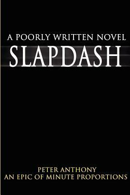 Slapdash: A Poorly Written Novel by Peter Anthony