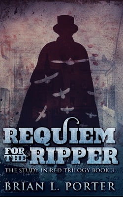 Requiem For The Ripper (The Study In Red Trilogy Book 3) by Brian L. Porter