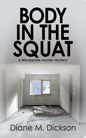 Body in the Squat by Diane M. Dickson, Diane M. Dickson
